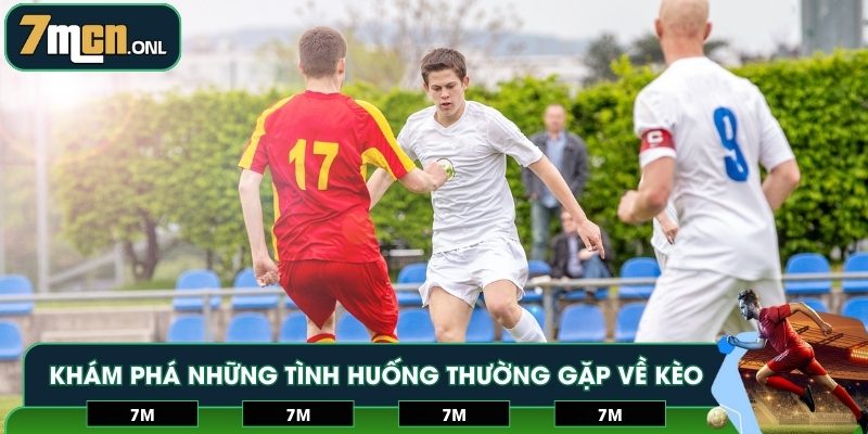 Khám phá những tình huống thường gặp về kèo