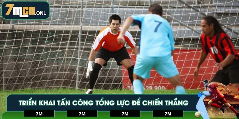 Triển khai tấn công tổng lực để giành chiến thắng