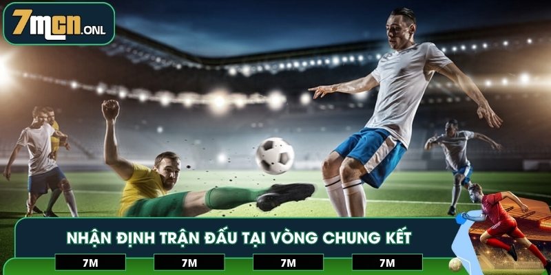 Nhận định trận đấu tại vòng chung kết chính xác trên website